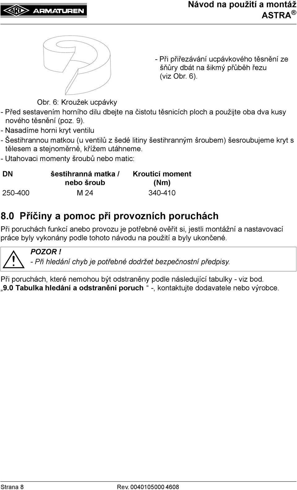 - Nasadíme horni kryt ventilu - Šestihrannou matkou (u ventilů z šedé litiny šestihranným šroubem) šesroubujeme kryt s tělesem a stejnoměrně, křížem utáhneme.