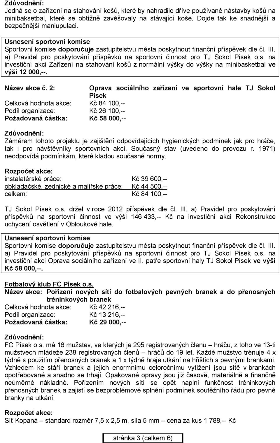 a) Pravidel pro poskytování příspěvků na sportovní činnost pro TJ Sokol Písek o.s. na investiční akci Zařízení na stahování košů z normální výšky do výšky na minibasketbal ve výši 12 000,--.