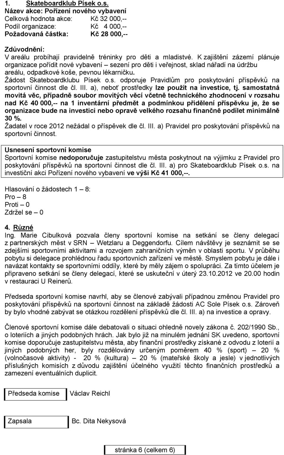 Název akce: Pořízení nového vybavení Celková hodnota akce: Kč 32 000,-- Podíl organizace: Kč 4 000,-- Požadovaná částka: Kč 28 000,-- V areálu probíhají pravidelně tréninky pro děti a mladistvé.