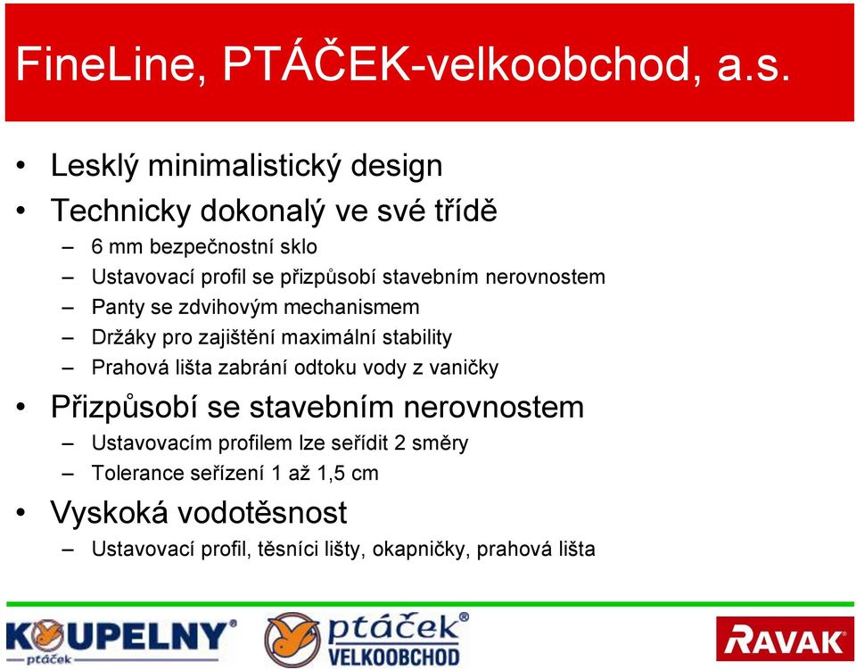 stavebním nerovnostem Panty se zdvihovým mechanismem Držáky pro zajištění maximální stability Prahová lišta zabrání