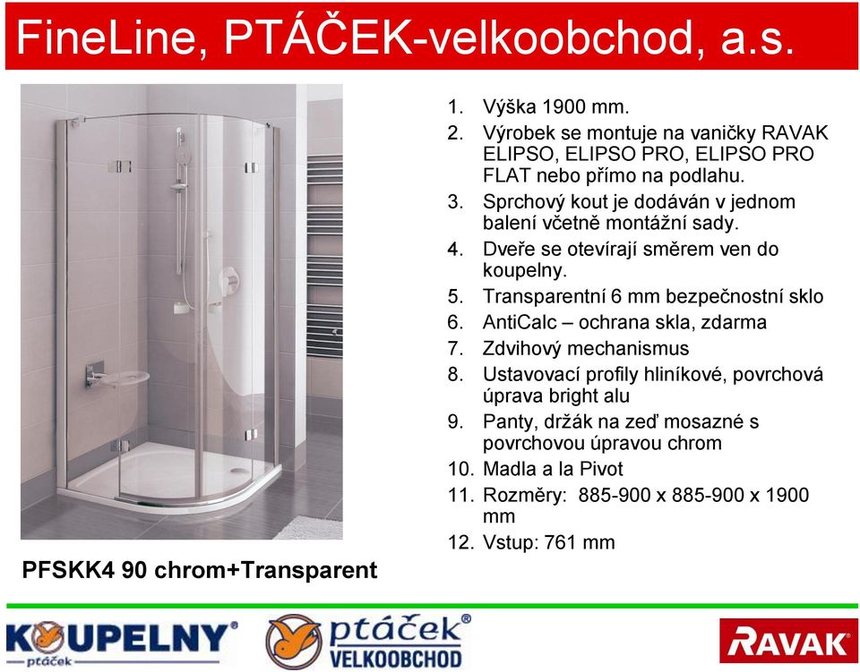 Sprchový kout je dodáván v jednom balení včetně montážní sady. 4. Dveře se otevírají směrem ven do koupelny. 5.