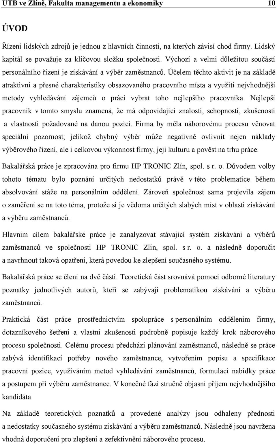 Účelem těchto aktivit je na základě atraktivní a přesné charakteristiky obsazovaného pracovního místa a využití nejvhodnější metody vyhledávání zájemců o práci vybrat toho nejlepšího pracovníka.