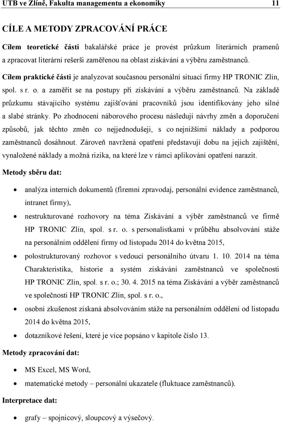 Na základě průzkumu stávajícího systému zajišťování pracovníků jsou identifikovány jeho silné a slabé stránky.