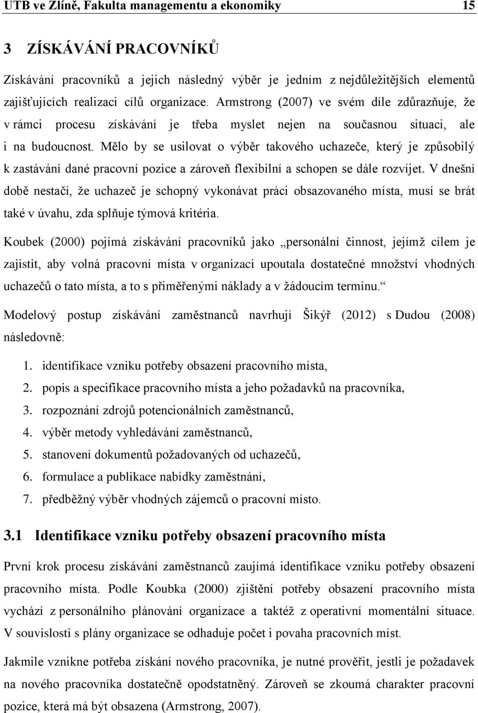 Mělo by se usilovat o výběr takového uchazeče, který je způsobilý k zastávání dané pracovní pozice a zároveň flexibilní a schopen se dále rozvíjet.