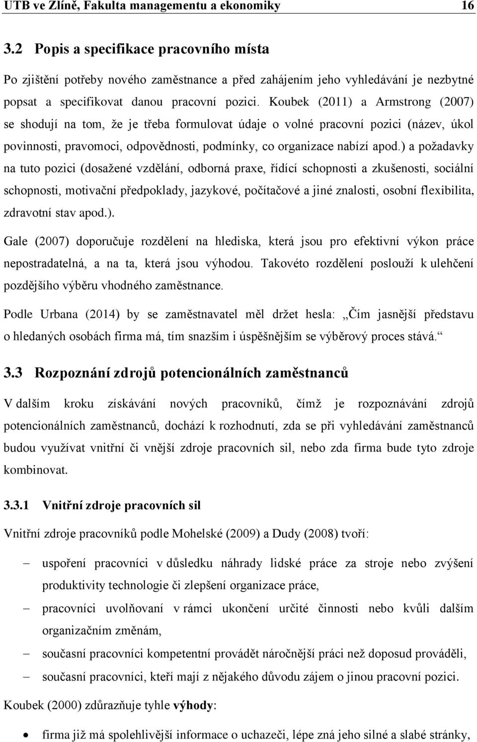 Koubek (2011) a Armstrong (2007) se shodují na tom, že je třeba formulovat údaje o volné pracovní pozici (název, úkol povinnosti, pravomoci, odpovědnosti, podmínky, co organizace nabízí apod.