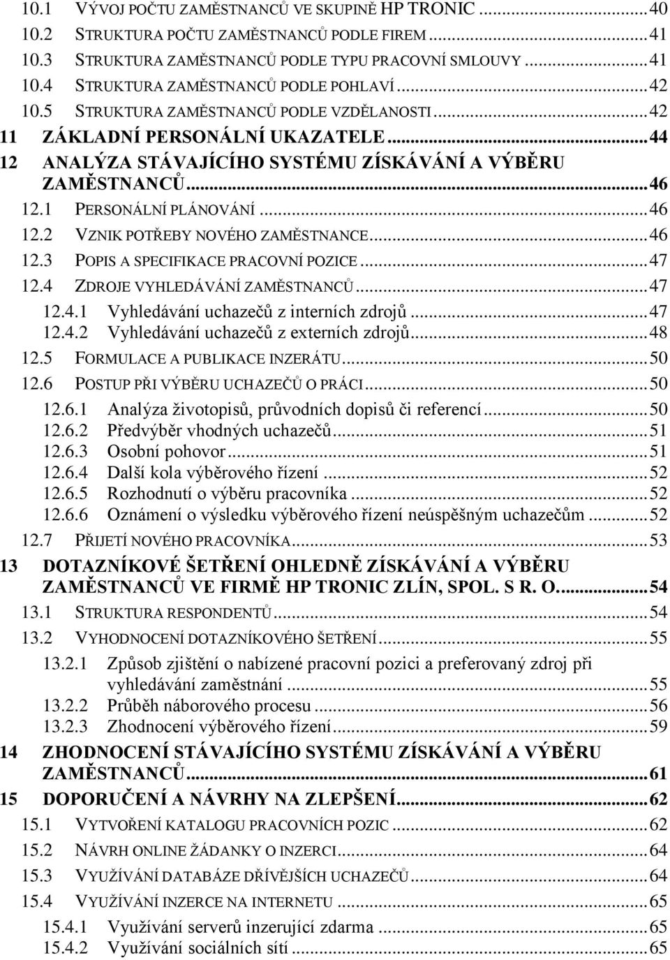 1 PERSONÁLNÍ PLÁNOVÁNÍ... 46 12.2 VZNIK POTŘEBY NOVÉHO ZAMĚSTNANCE... 46 12.3 POPIS A SPECIFIKACE PRACOVNÍ POZICE... 47 12.4 ZDROJE VYHLEDÁVÁNÍ ZAMĚSTNANCŮ... 47 12.4.1 Vyhledávání uchazečů z interních zdrojů.