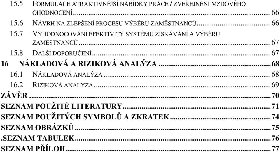 7 VYHODNOCOVÁNÍ EFEKTIVITY SYSTÉMU ZÍSKÁVÁNÍ A VÝBĚRU ZAMĚSTNANCŮ... 67 15.8 DALŠÍ DOPORUČENÍ.