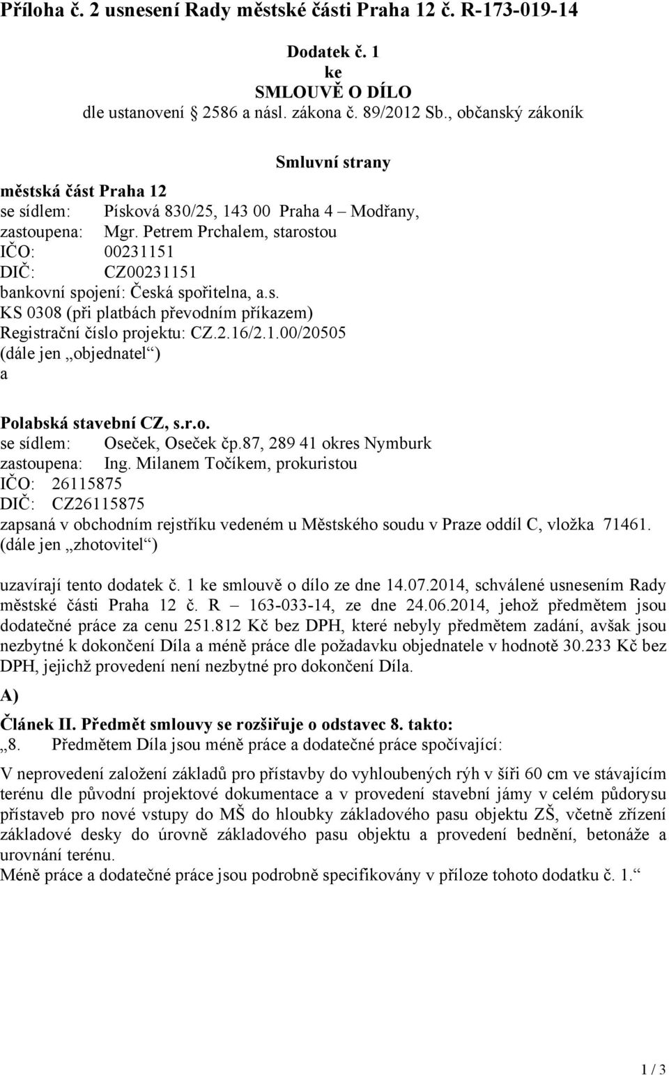 Petrem Prchalem, starostou IČO: 00231151 DIČ: CZ00231151 bankovní spojení: Česká spořitelna, a.s. KS 0308 (při platbách převodním příkazem) Registrační číslo projektu: CZ.2.16/2.1.00/20505 (dále jen objednatel ) a Polabská stavební CZ, s.