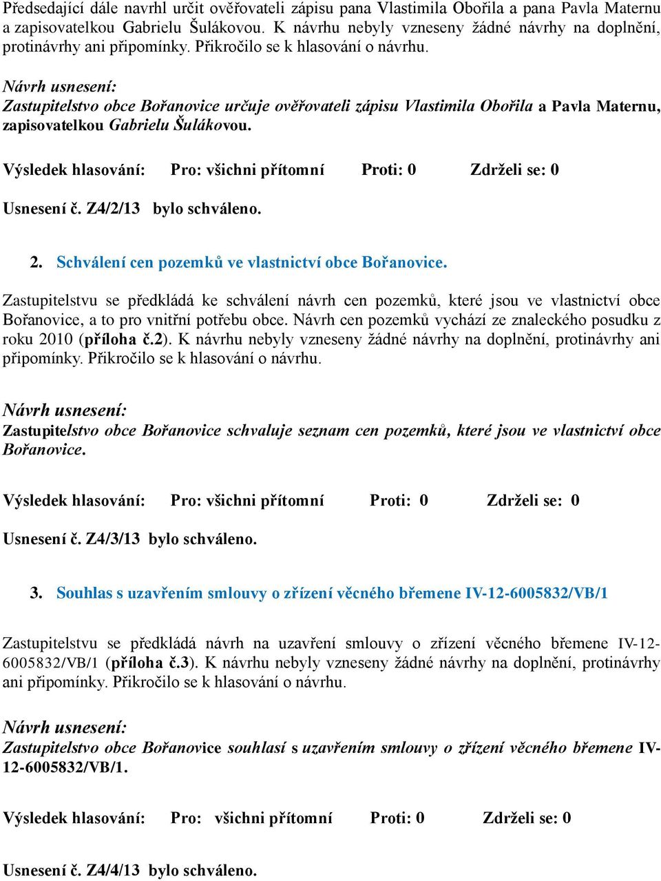 Zastupitelstvo obce Bořanovice určuje ověřovateli zápisu Vlastimila Obořila a Pavla Maternu, zapisovatelkou Gabrielu Šulákovou. Usnesení č. Z4/2/13 bylo schváleno. 2.