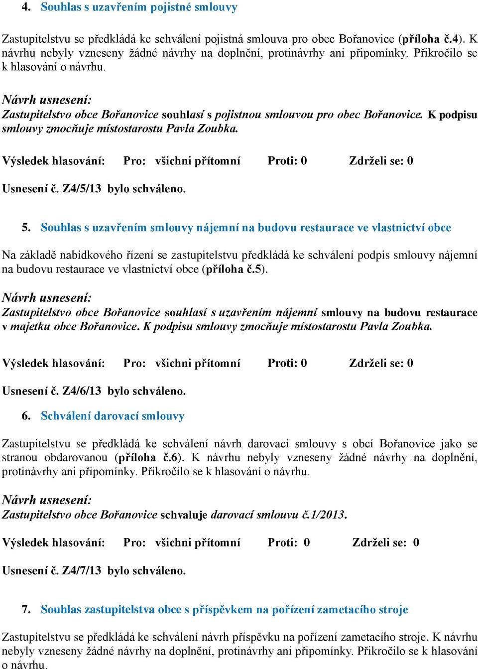 K podpisu smlouvy zmocňuje místostarostu Pavla Zoubka. Usnesení č. Z4/5/13 bylo schváleno. 5.