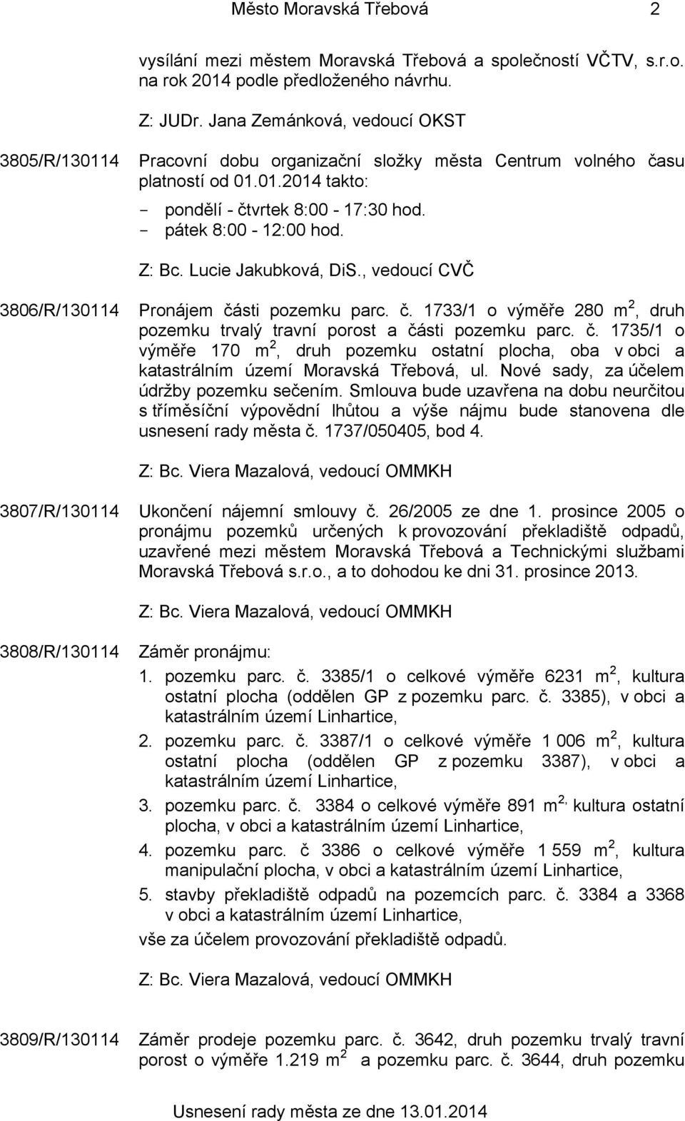 , vedoucí CVČ 3806/R/130114 Pronájem části pozemku parc. č. 1733/1 o výměře 280 m 2, druh pozemku trvalý travní porost a části pozemku parc. č. 1735/1 o výměře 170 m 2, druh pozemku ostatní plocha, oba v obci a katastrálním území Moravská Třebová, ul.