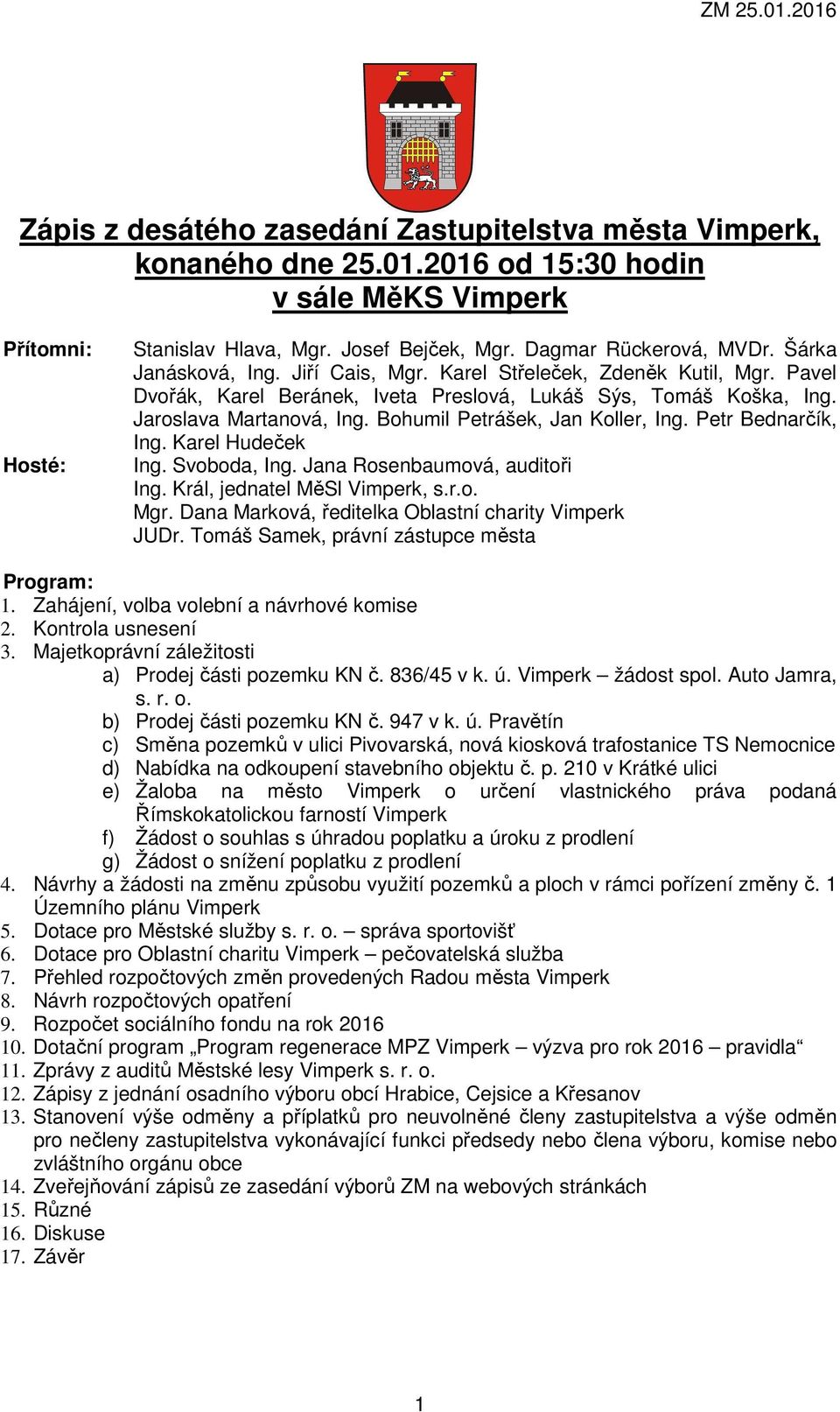 Bohumil Petrášek, Jan Koller, Ing. Petr Bednarčík, Ing. Karel Hudeček Ing. Svoboda, Ing. Jana Rosenbaumová, auditoři Ing. Král, jednatel MěSl Vimperk, s.r.o. Mgr.