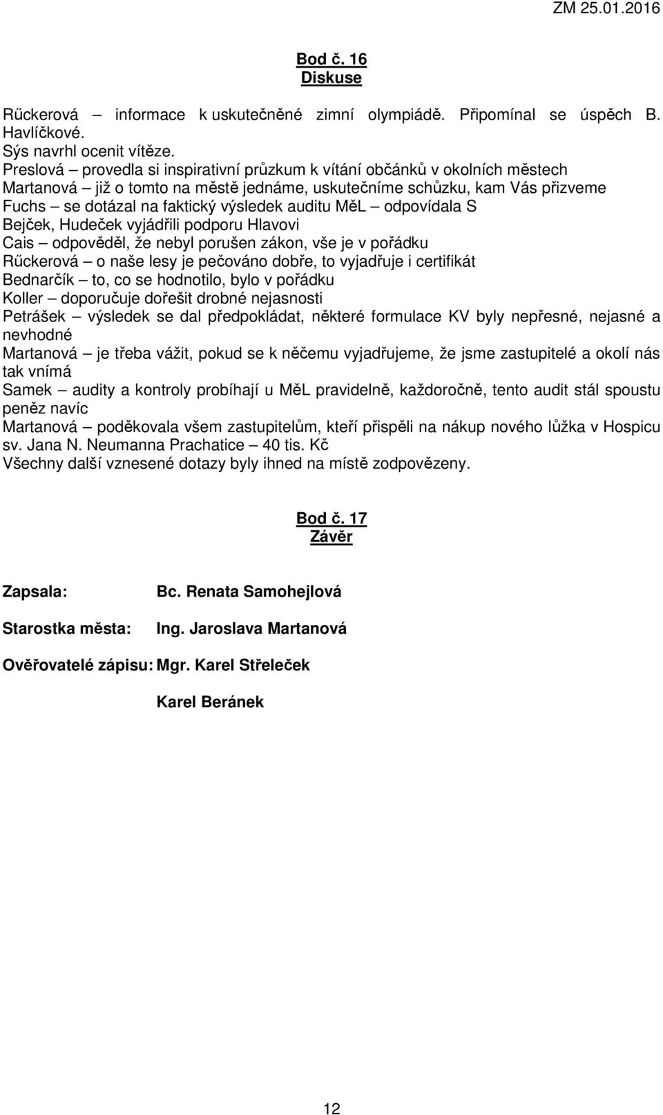 auditu MěL odpovídala S Bejček, Hudeček vyjádřili podporu Hlavovi Cais odpověděl, že nebyl porušen zákon, vše je v pořádku Rűckerová o naše lesy je pečováno dobře, to vyjadřuje i certifikát Bednarčík