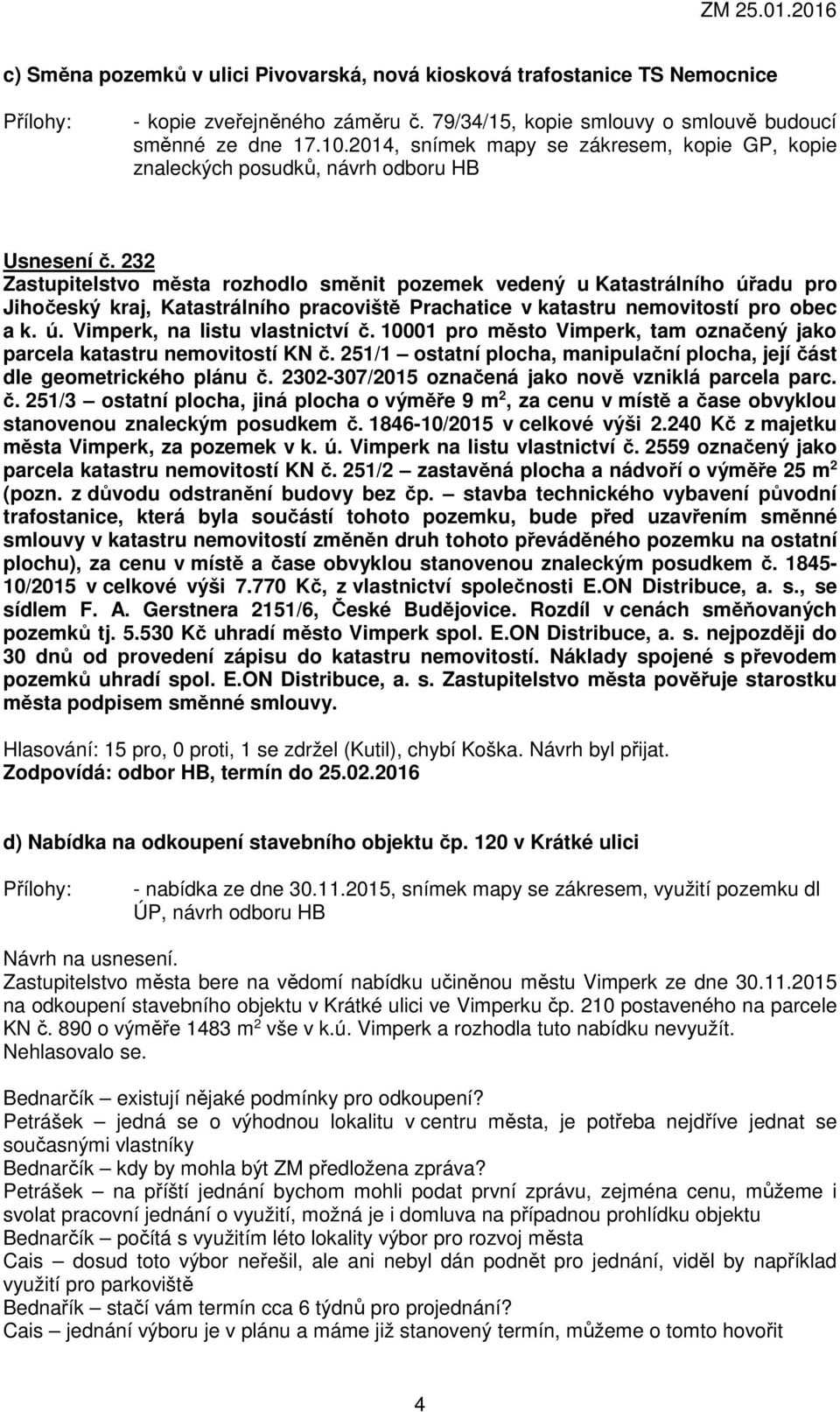 232 Zastupitelstvo města rozhodlo směnit pozemek vedený u Katastrálního úřadu pro Jihočeský kraj, Katastrálního pracoviště Prachatice v katastru nemovitostí pro obec a k. ú. Vimperk, na listu vlastnictví č.