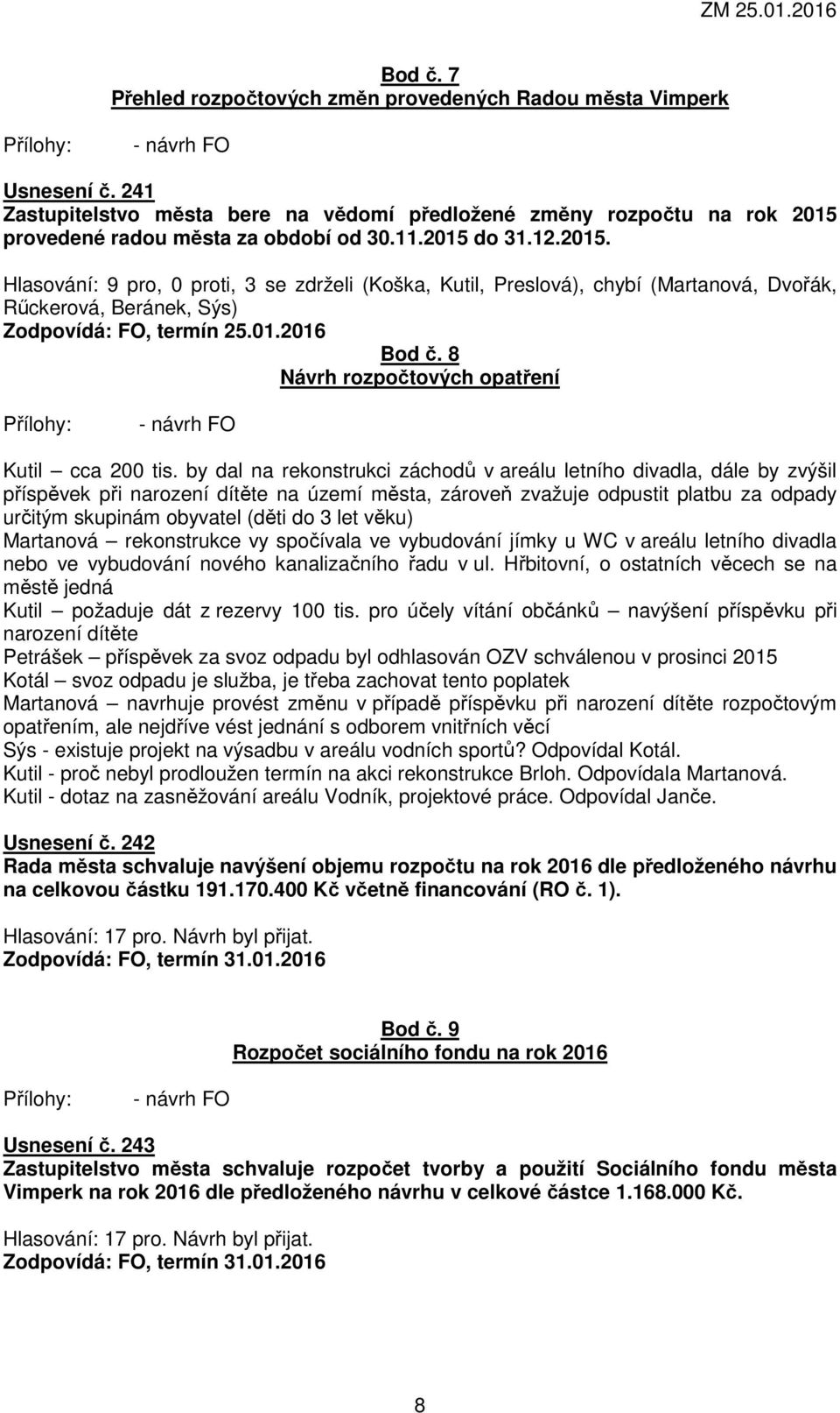provedené radou města za období od 30.11.2015 do 31.12.2015. Hlasování: 9 pro, 0 proti, 3 se zdrželi (Koška, Kutil, Preslová), chybí (Martanová, Dvořák, Rűckerová, Beránek, Sýs) Zodpovídá: FO, termín 25.
