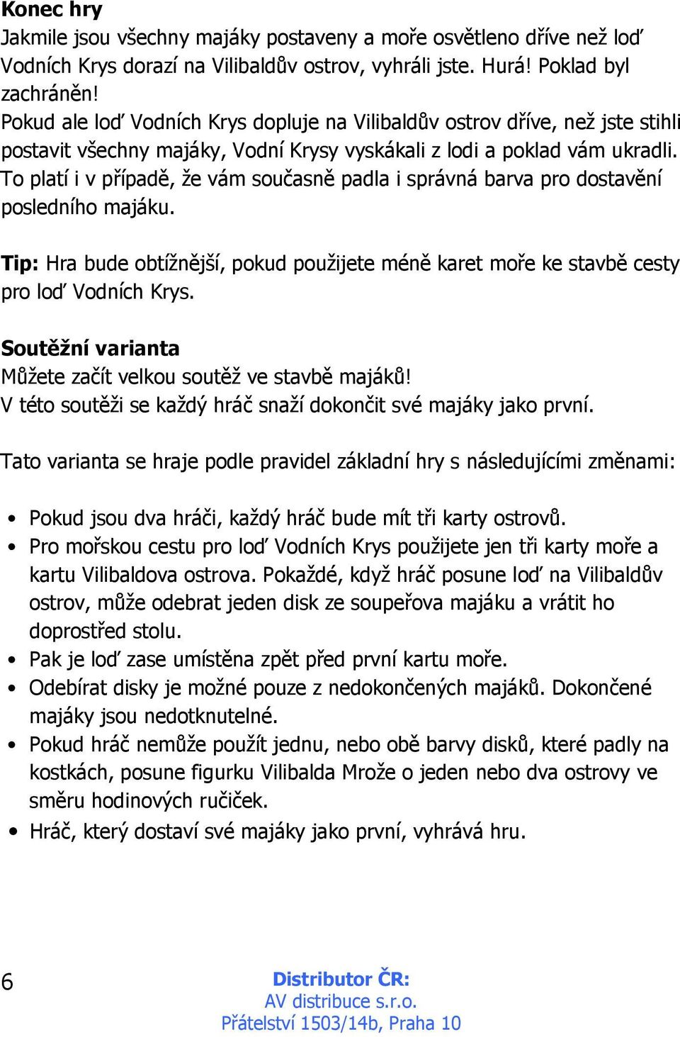 To platí i v případě, že vám současně padla i správná barva pro dostavění posledního majáku. Tip: Hra bude obtížnější, pokud použijete méně karet moře ke stavbě cesty pro loď Vodních Krys.