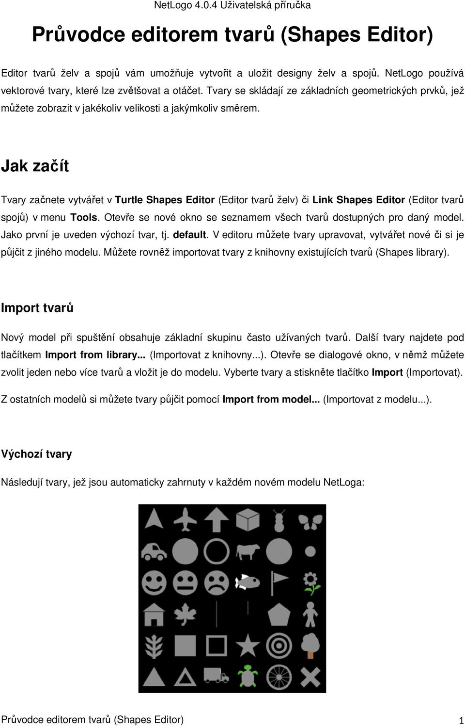 Jak začít Tvary začnete vytvářet v Turtle Shapes Editor (Editor tvarů želv) či Link Shapes Editor (Editor tvarů spojů) v menu Tools.