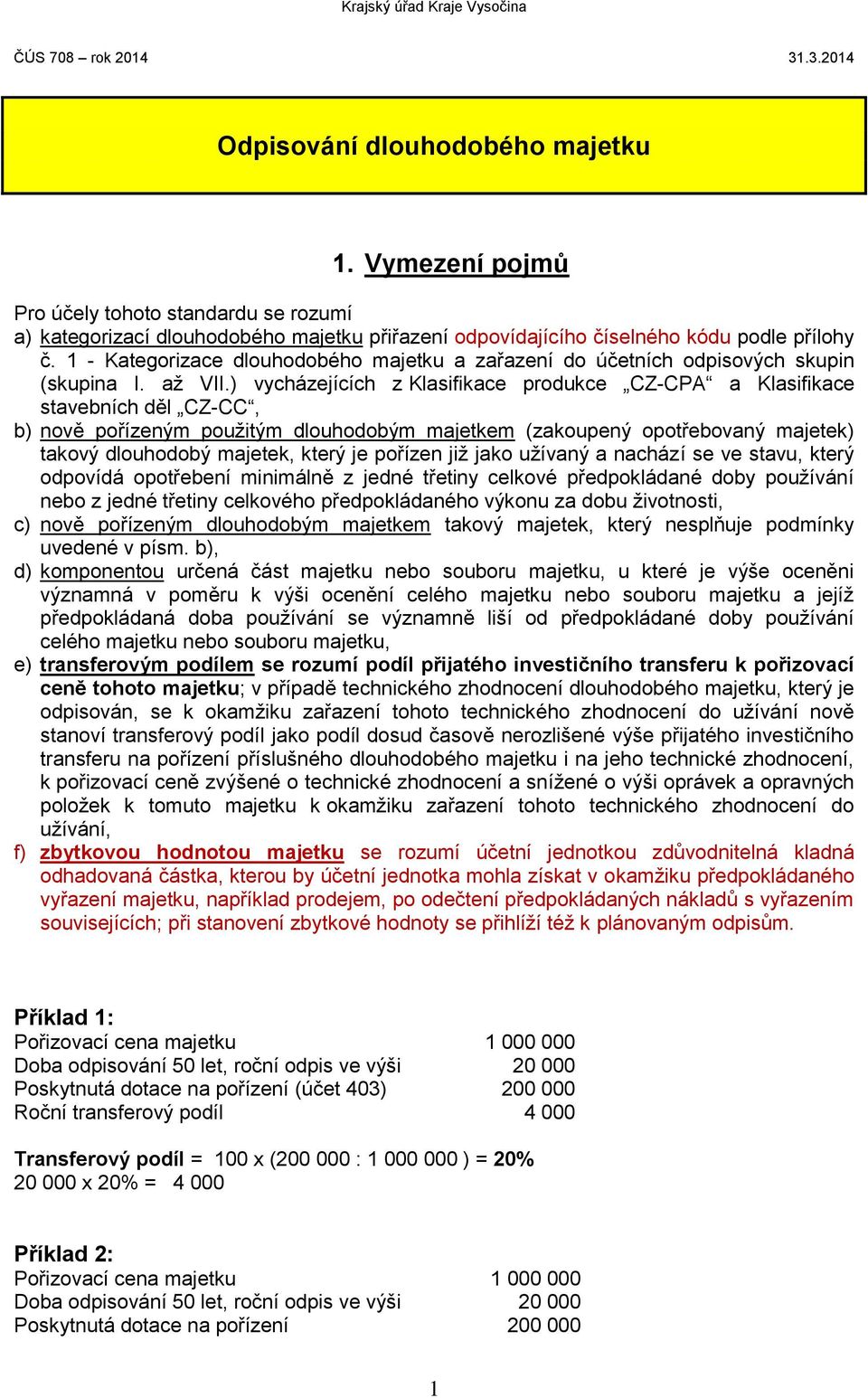 ) vycházejících z Klasifikace produkce CZ-CPA a Klasifikace stavebních děl CZ-CC, b) nově pořízeným použitým dlouhodobým majetkem (zakoupený opotřebovaný majetek) takový dlouhodobý majetek, který je