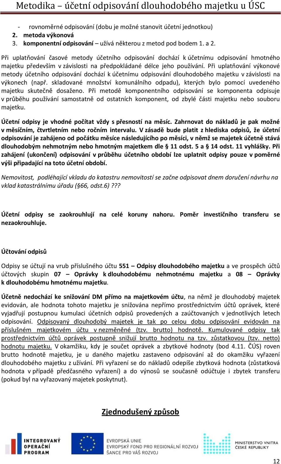 Při uplatňování výkonové metody účetního odpisování dochází k účetnímu odpisování dlouhodobého majetku v závislosti na výkonech (např.