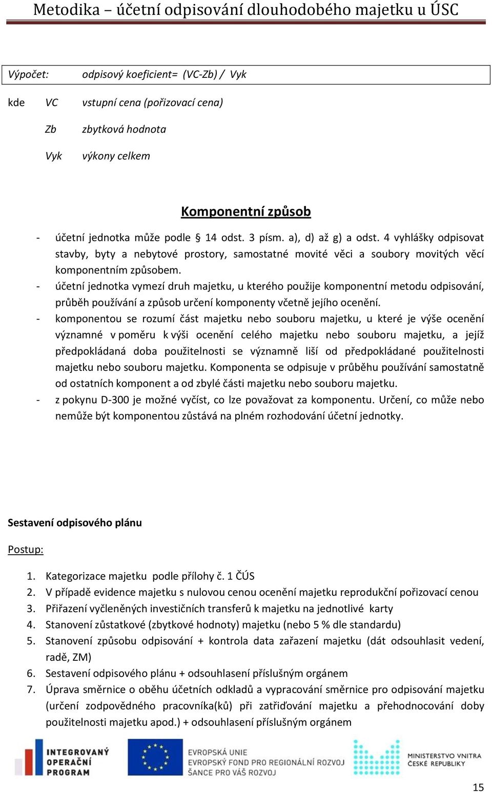 - účetní jednotka vymezí druh majetku, u kterého použije komponentní metodu odpisování, průběh používání a způsob určení komponenty včetně jejího ocenění.
