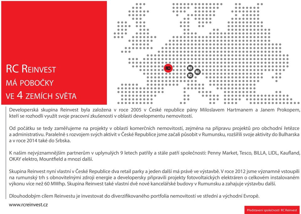 Paralelně s rozvojem svých aktivit v České Republice jsme začali působit v Rumunsku, rozšířili svoje aktivity do Bulharska a v roce 2014 také do Srbska.