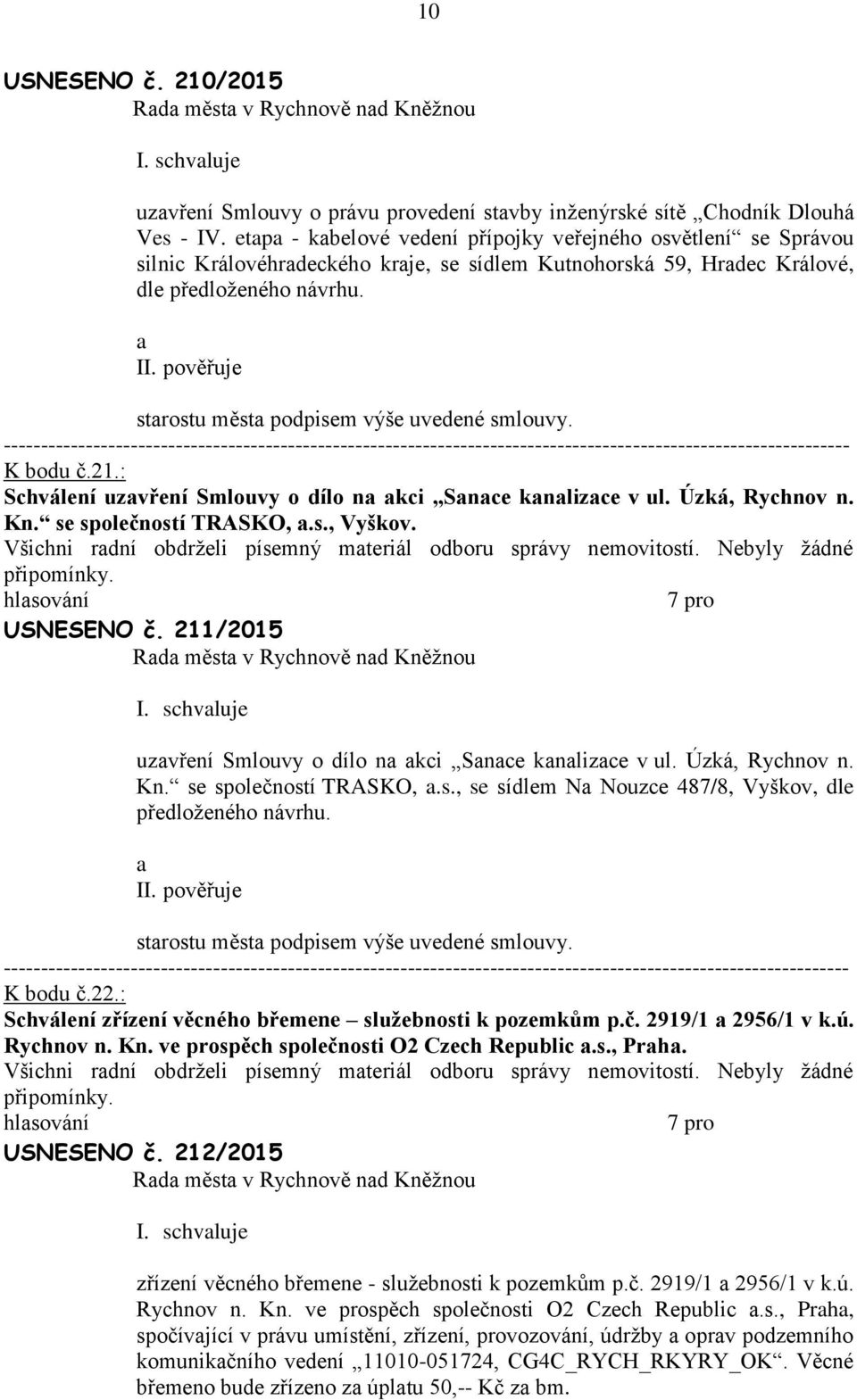 pověřuje strostu měst podpisem výše uvedené smlouvy. K bodu č.21.: Schválení uzvření Smlouvy o dílo n kci Snce knlizce v ul. Úzká, Rychnov n. Kn. se společností TRASKO,.s., Vyškov. USNESENO č.