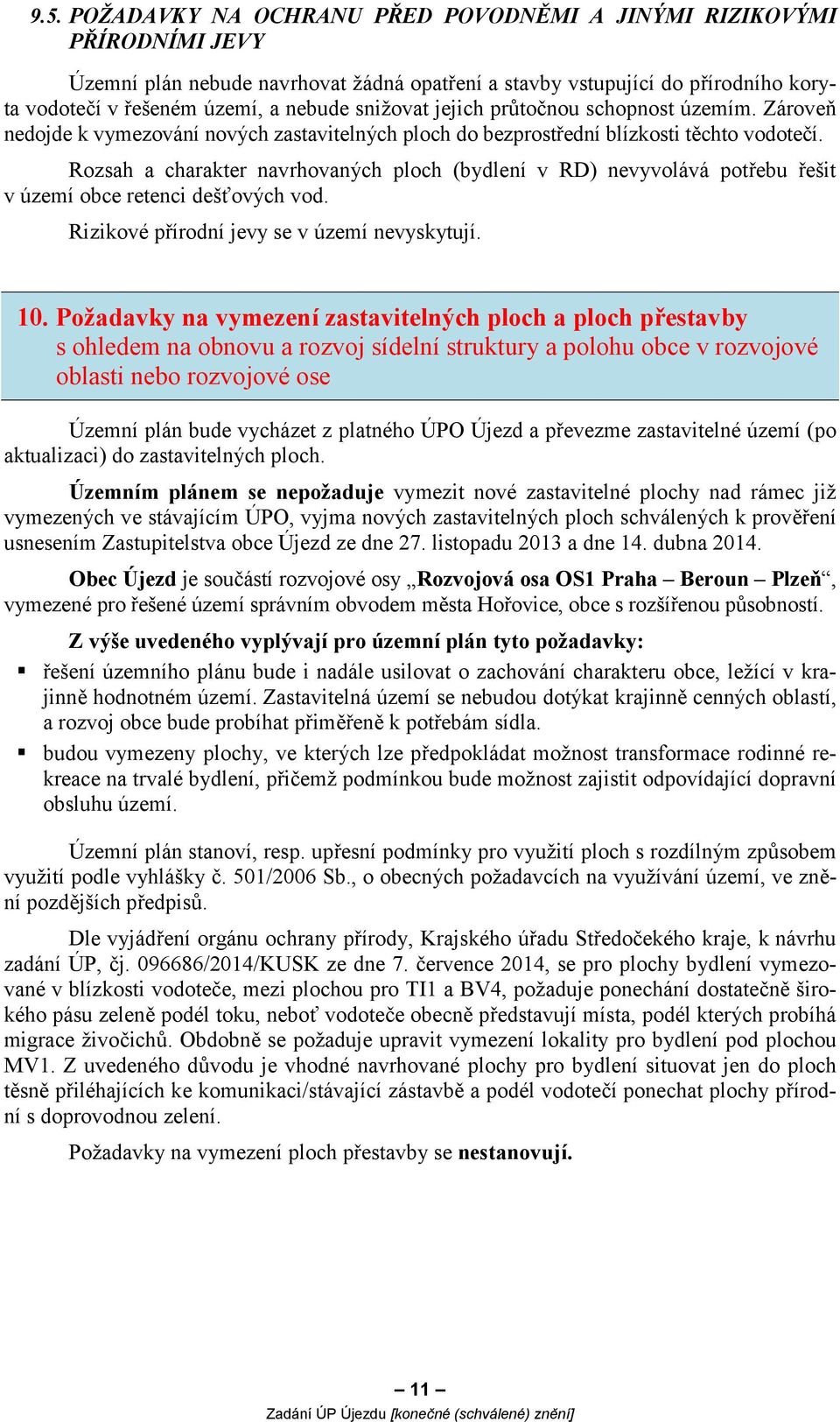 Rozsah a charakter navrhovaných ploch (bydlení v RD) nevyvolává potřebu řešit v území obce retenci dešťových vod. Rizikové přírodní jevy se v území nevyskytují. 10.