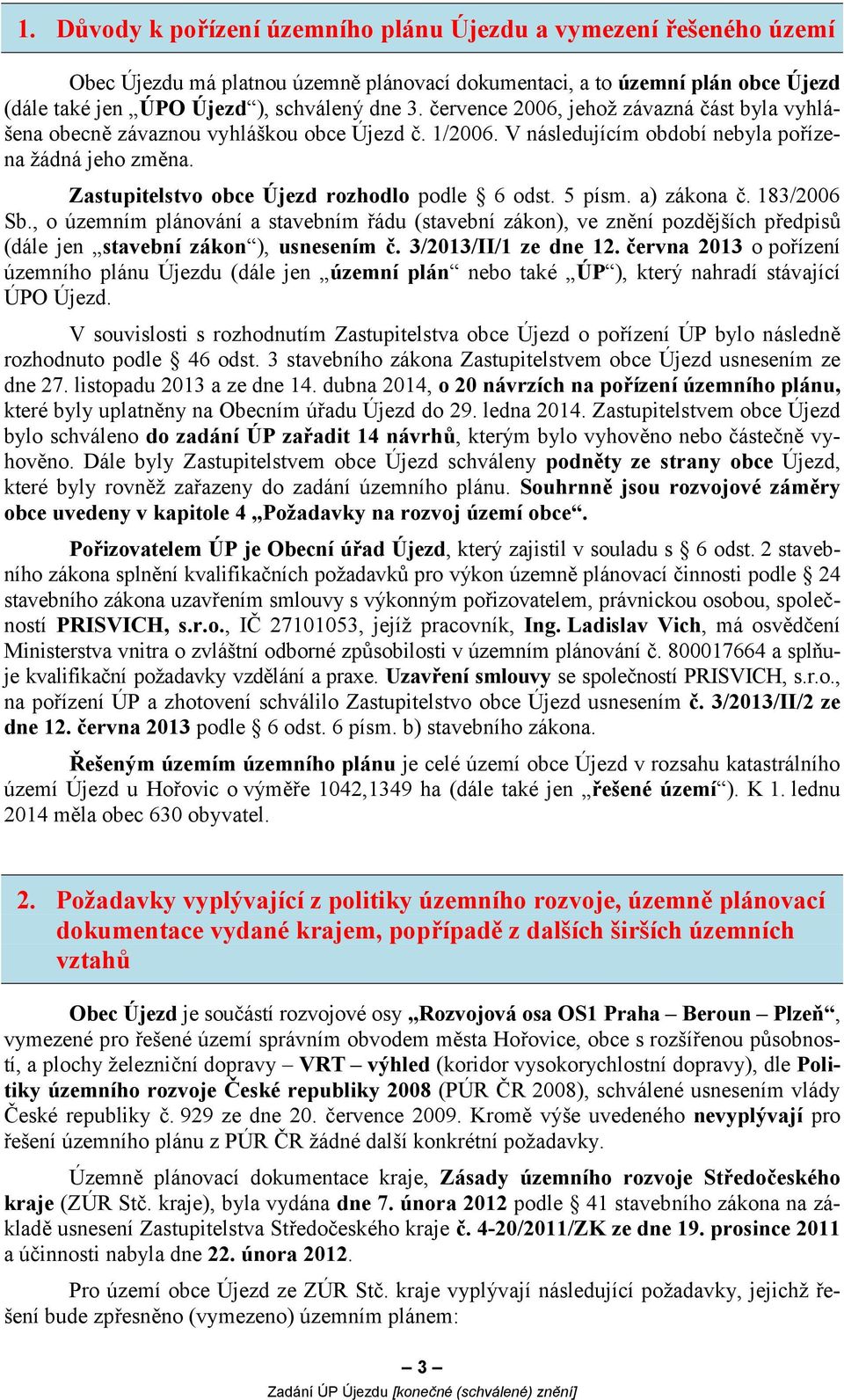 Zastupitelstvo obce Újezd rozhodlo podle 6 odst. 5 písm. a) zákona č. 183/2006 Sb.