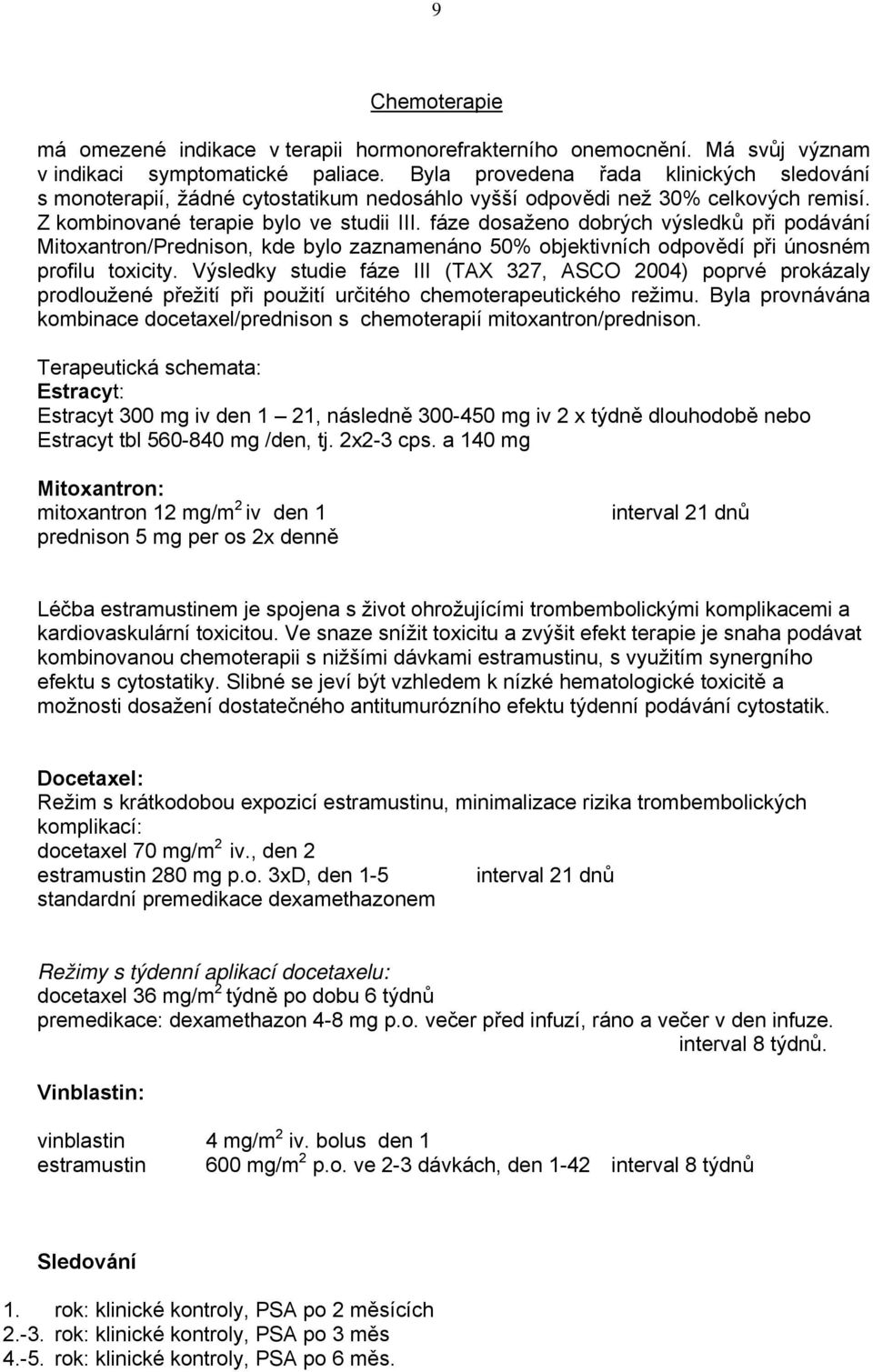 fáze dosaženo dobrých výsledků při podávání Mitoxantron/Prednison, kde bylo zaznamenáno 50% objektivních odpovědí při únosném profilu toxicity.