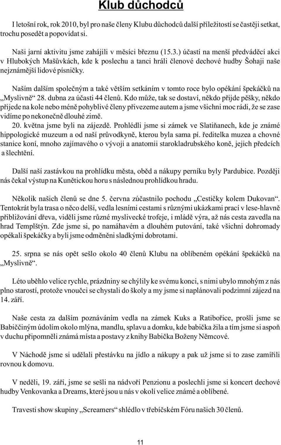 Naším dalším společným a také větším setkáním v tomto roce bylo opékání špekáčků na Myslivně 28. dubna za účasti 44 členů.