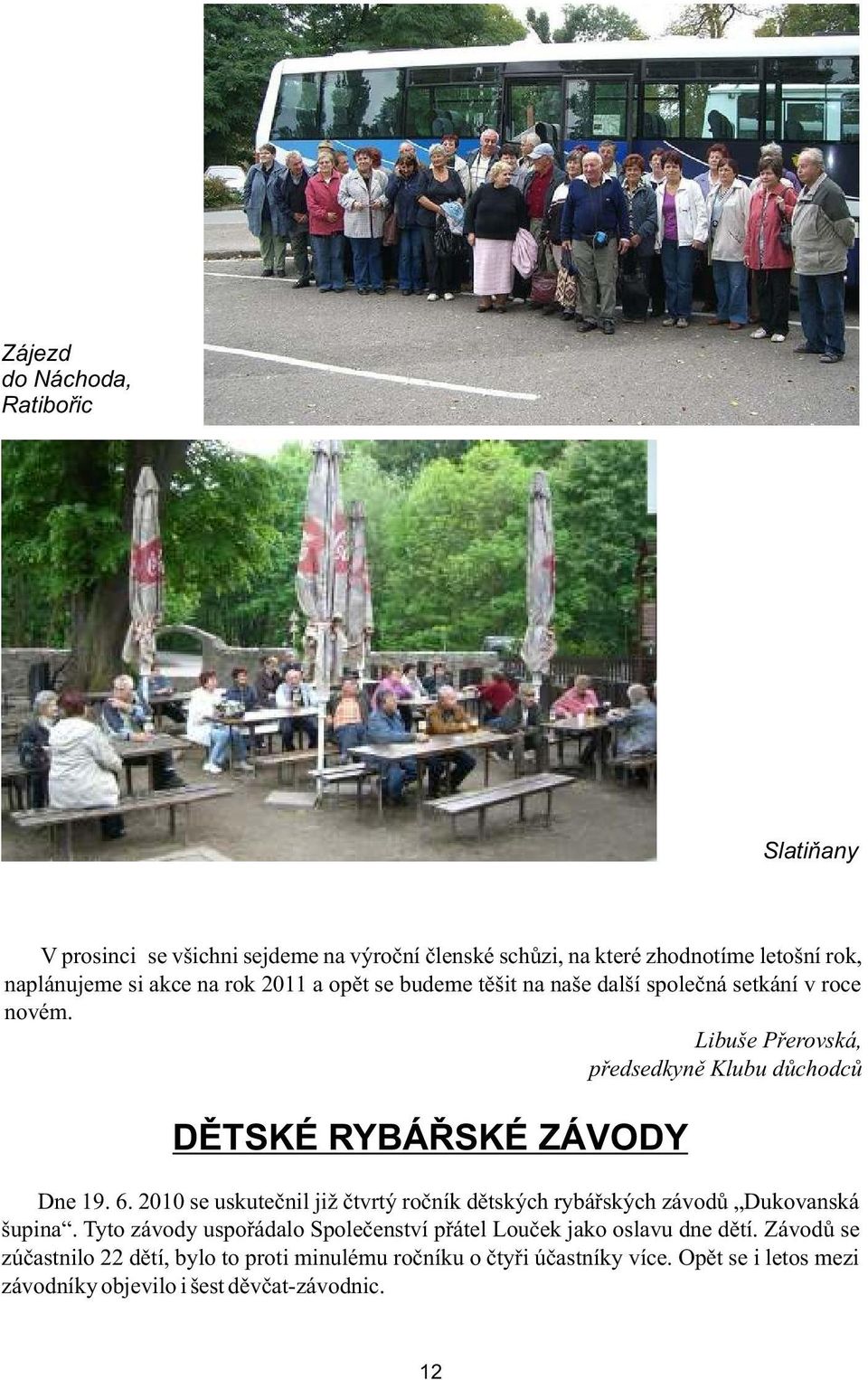6. 2010 se uskutečnil již čtvrtý ročník dětských rybářských závodů Dukovanská šupina.