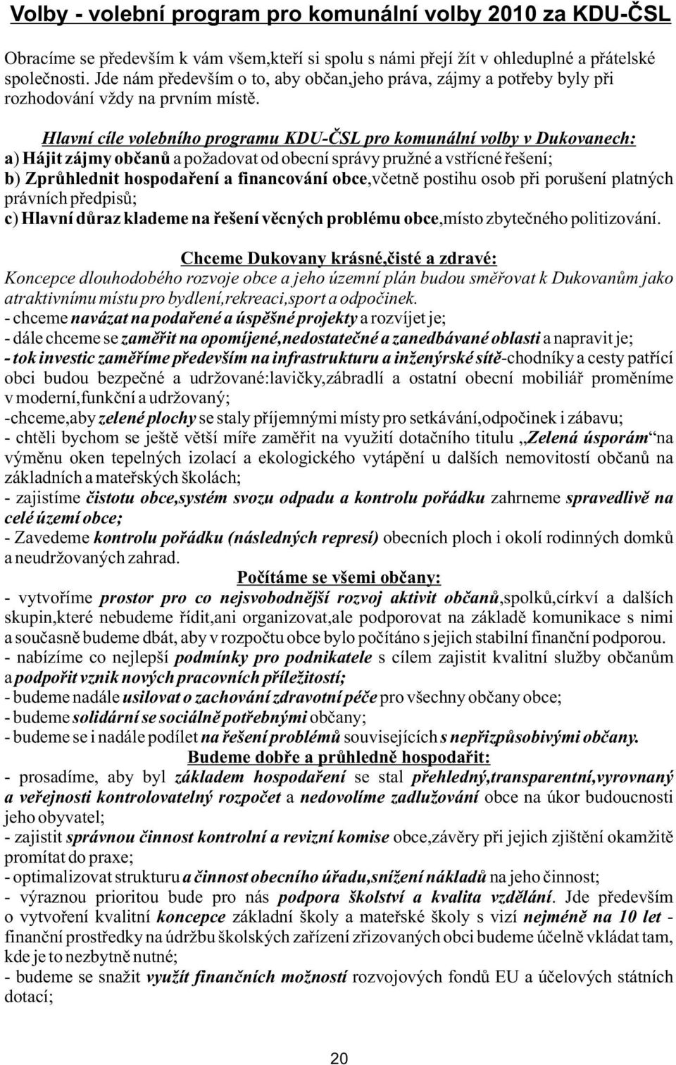 Hlavní cíle volebního programu KDU-ČSL pro komunální volby v Dukovanech: a) Hájit zájmy občanů a požadovat od obecní správy pružné a vstřícné řešení; b) Zprůhlednit hospodaření a financování