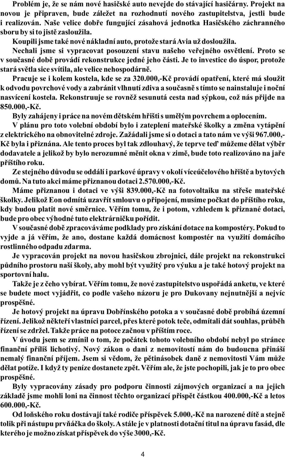 Nechali jsme si vypracovat posouzení stavu našeho veřejného osvětlení. Proto se v současné době provádí rekonstrukce jedné jeho části.