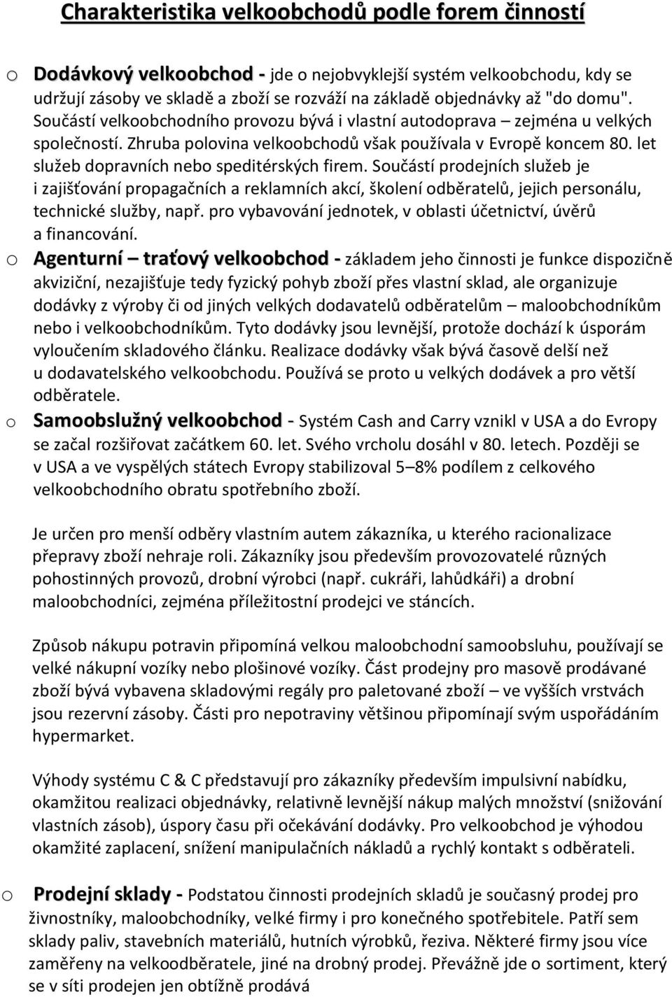 let služeb dopravních nebo speditérských firem. Součástí prodejních služeb je i zajišťování propagačních a reklamních akcí, školení odběratelů, jejich personálu, technické služby, např.