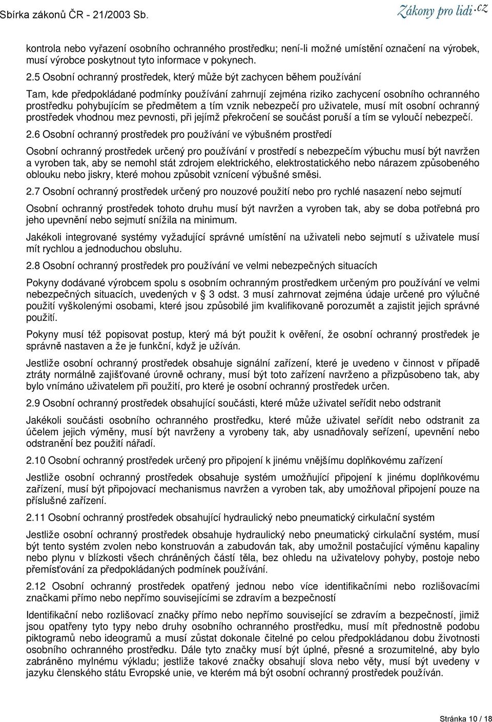 předmětem a tím vznik nebezpečí pro uživatele, musí mít osobní ochranný prostředek vhodnou mez pevnosti, při jejímž překročení se součást poruší a tím se vyloučí nebezpečí. 2.