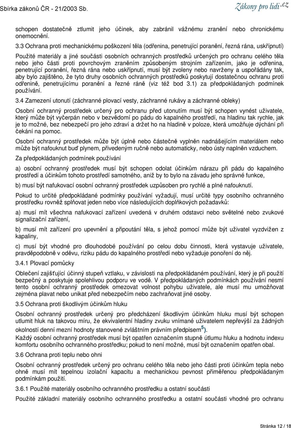 nebo jeho části proti povrchovým zraněním způsobeným strojním zařízením, jako je odřenina, penetrující poranění, řezná rána nebo uskřípnutí, musí být zvoleny nebo navrženy a uspořádány tak, aby bylo