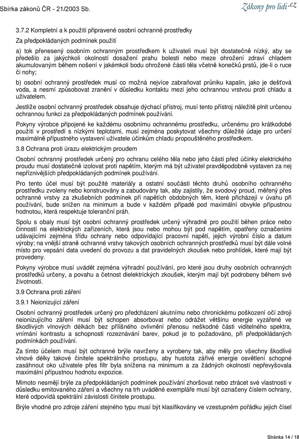 b) osobní ochranný prostředek musí co možná nejvíce zabraňovat průniku kapalin, jako je dešťová voda, a nesmí způsobovat zranění v důsledku kontaktu mezi jeho ochrannou vrstvou proti chladu a