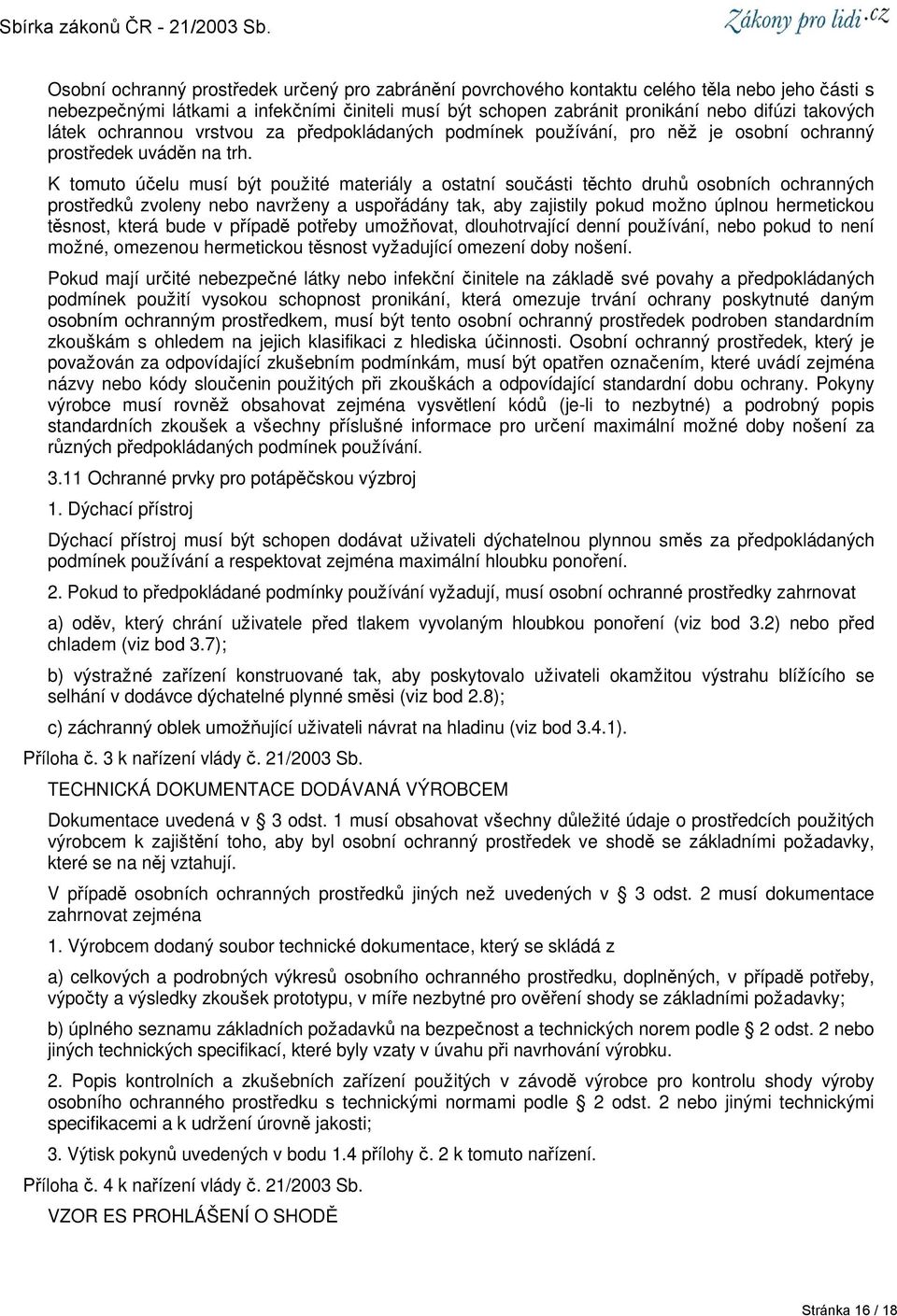 K tomuto účelu musí být použité materiály a ostatní součásti těchto druhů osobních ochranných prostředků zvoleny nebo navrženy a uspořádány tak, aby zajistily pokud možno úplnou hermetickou těsnost,