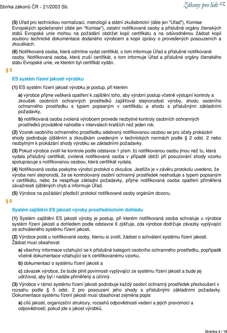 zkouškách. (6) Notifikovaná osoba, která odmítne vydat certifikát, o tom informuje Úřad a příslušné notifikované osoby.