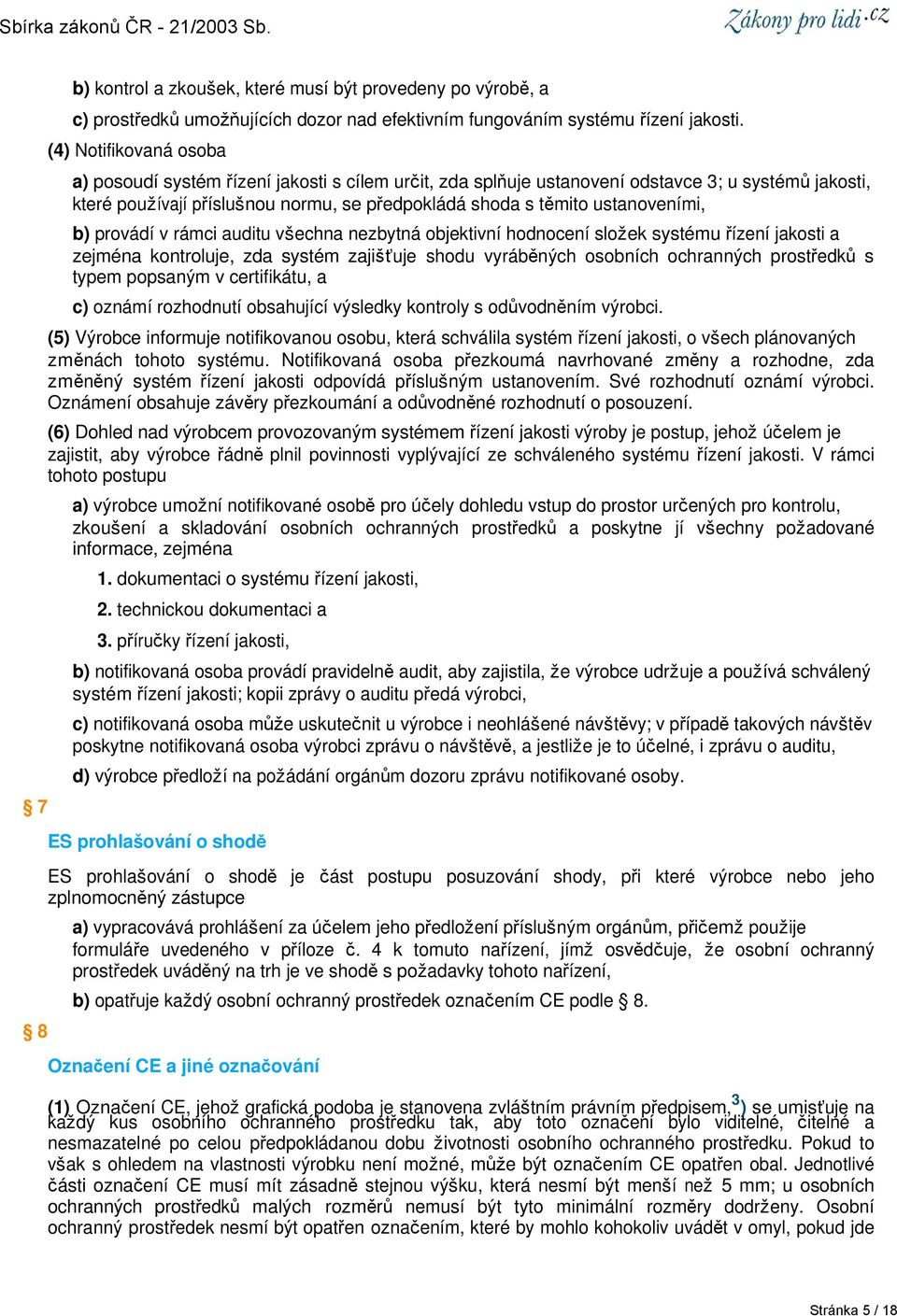ustanoveními, b) provádí v rámci auditu všechna nezbytná objektivní hodnocení složek systému řízení jakosti a zejména kontroluje, zda systém zajišťuje shodu vyráběných osobních ochranných prostředků