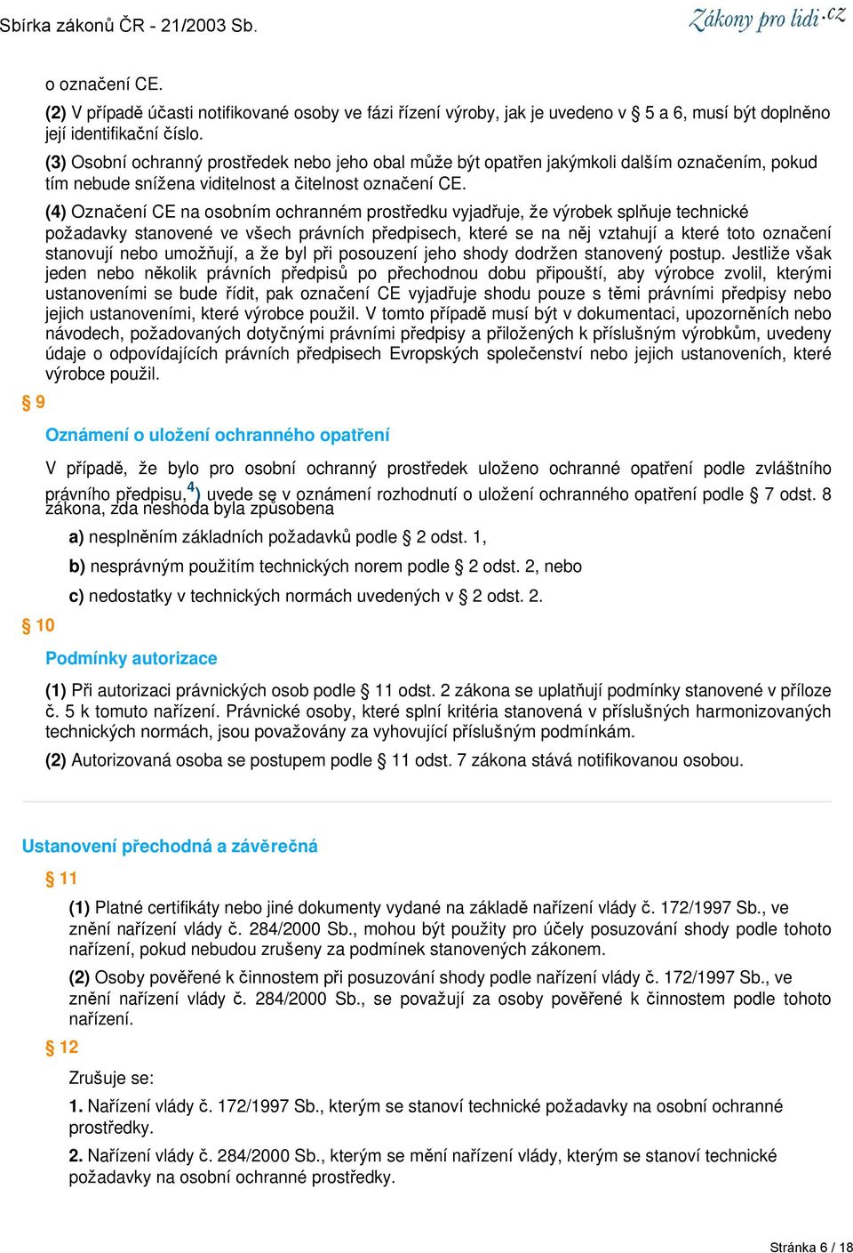 (4) Označení CE na osobním ochranném prostředku vyjadřuje, že výrobek splňuje technické požadavky stanovené ve všech právních předpisech, které se na něj vztahují a které toto označení stanovují nebo