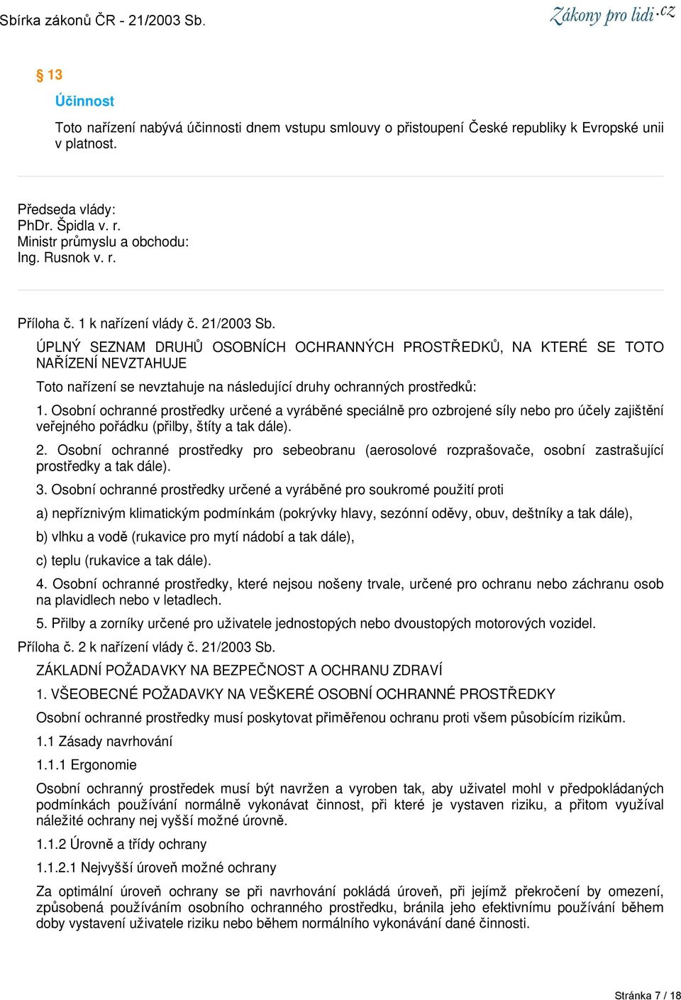 ÚPLNÝ SEZNAM DRUHŮ OSOBNÍCH OCHRANNÝCH PROSTŘEDKŮ, NA KTERÉ SE TOTO NAŘÍZENÍ NEVZTAHUJE Toto nařízení se nevztahuje na následující druhy ochranných prostředků: 1.