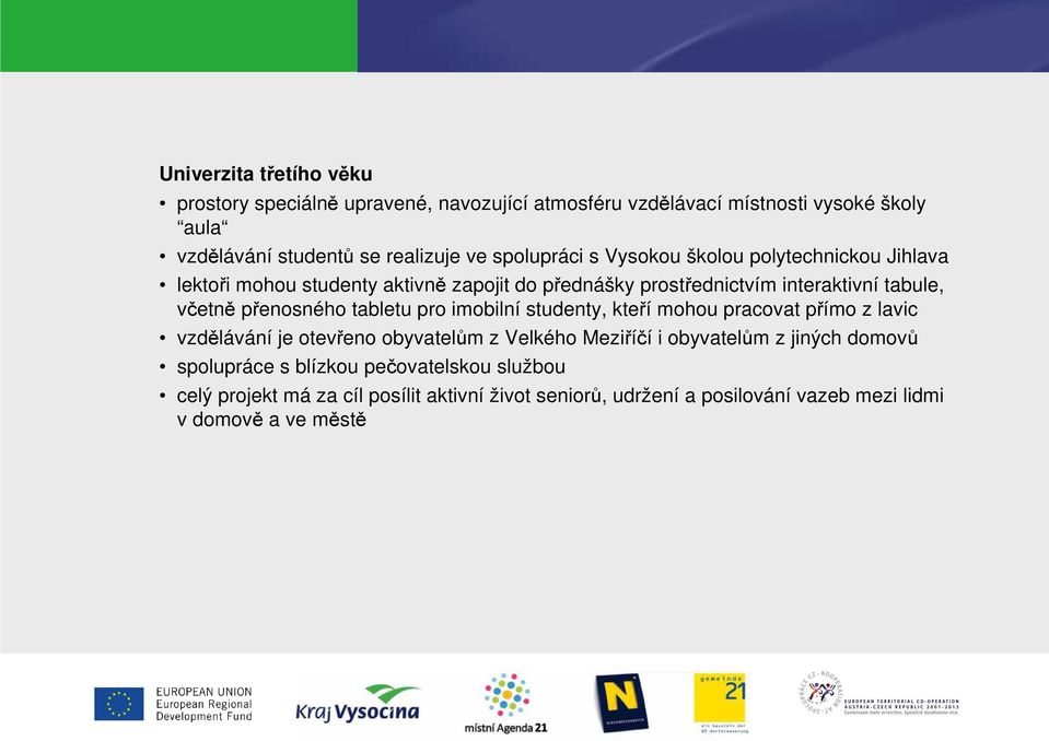 přenosného tabletu pro imobilní studenty, kteří mohou pracovat přímo z lavic vzdělávání je otevřeno obyvatelům z Velkého Meziříčí i obyvatelům z jiných