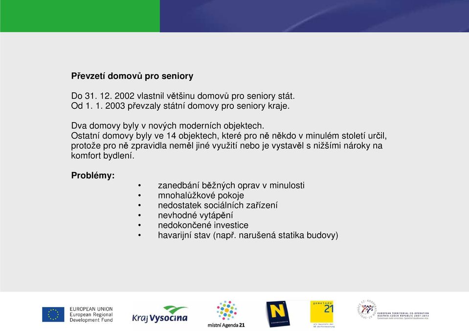 Ostatní domovy byly ve 4 objektech, které pro ně někdo v minulém století určil, protože pro ně zpravidla neměl jiné využití nebo je