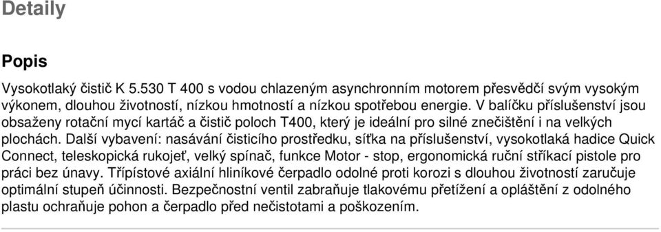 Další vybavení: nasávání čisticího prostředku, síťka na příslušenství, vysokotlaká hadice Quick Connect, teleskopická rukojeť, velký spínač, funkce Motor - stop, ergonomická ruční stříkací pistole