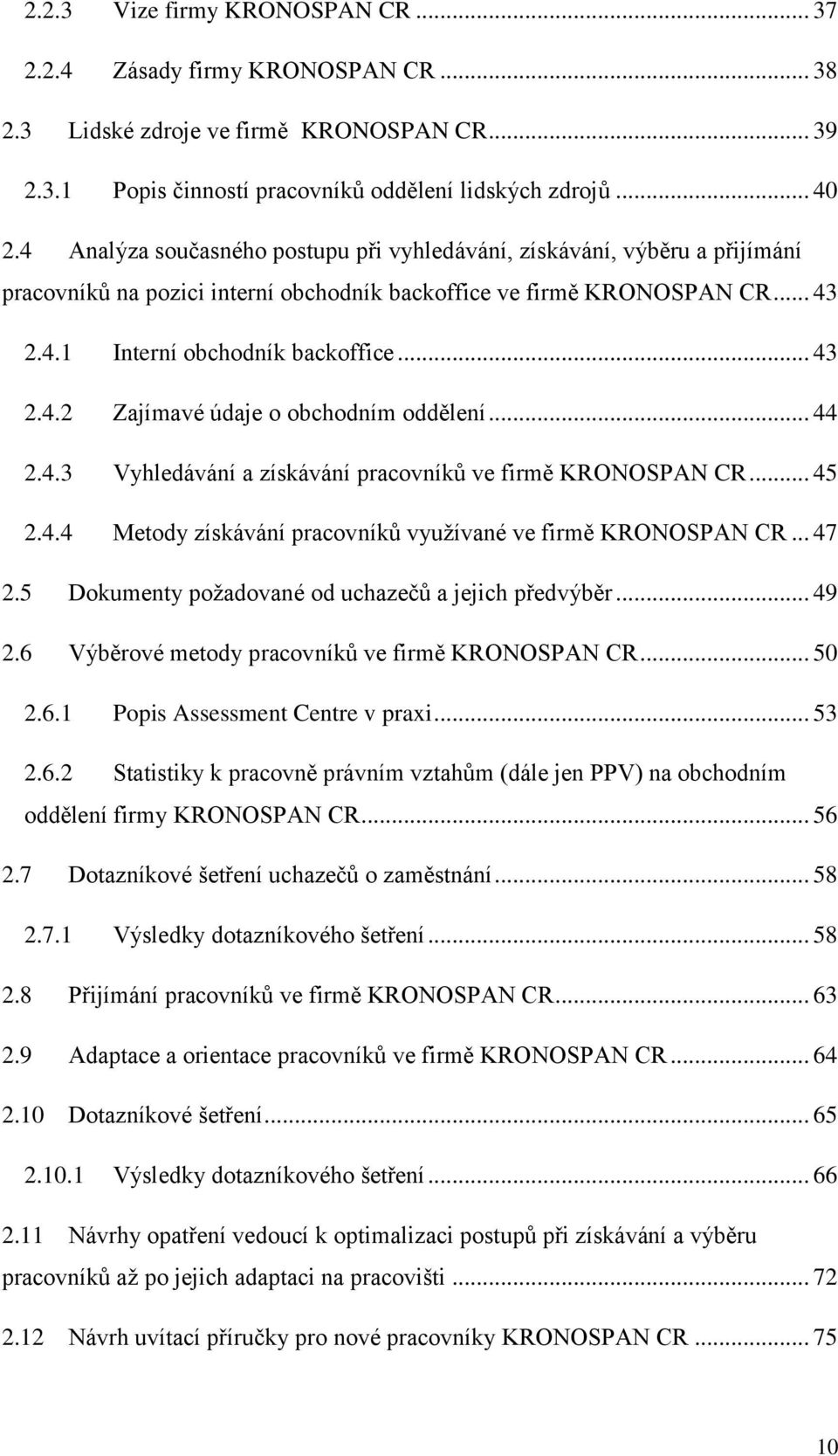 .. 44 2.4.3 Vyhledávání a získávání pracovníků ve firmě KRONOSPAN CR... 45 2.4.4 Metody získávání pracovníků využívané ve firmě KRONOSPAN CR... 47 2.