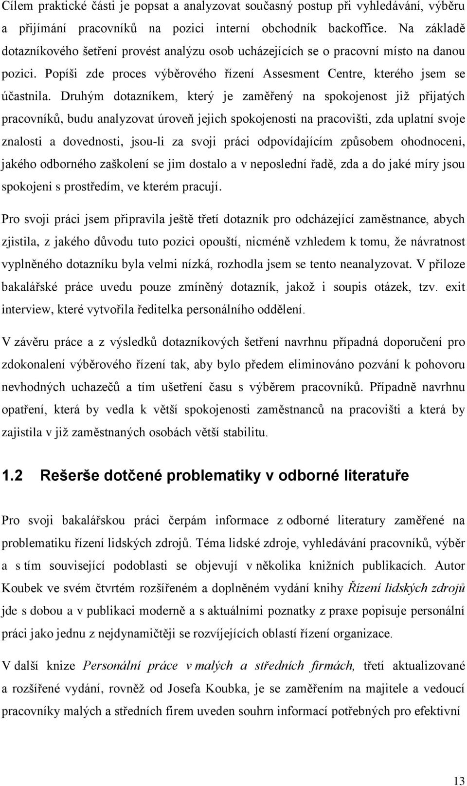 Druhým dotazníkem, který je zaměřený na spokojenost již přijatých pracovníků, budu analyzovat úroveň jejich spokojenosti na pracovišti, zda uplatní svoje znalosti a dovednosti, jsou-li za svoji práci