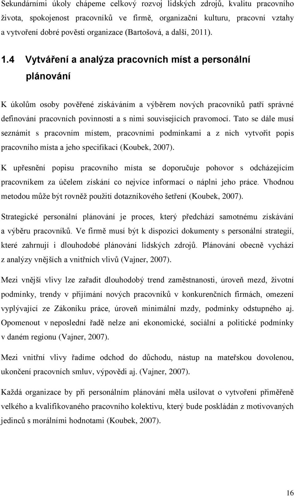 4 Vytváření a analýza pracovních míst a personální plánování K úkolům osoby pověřené získáváním a výběrem nových pracovníků patří správné definování pracovních povinností a s nimi souvisejících