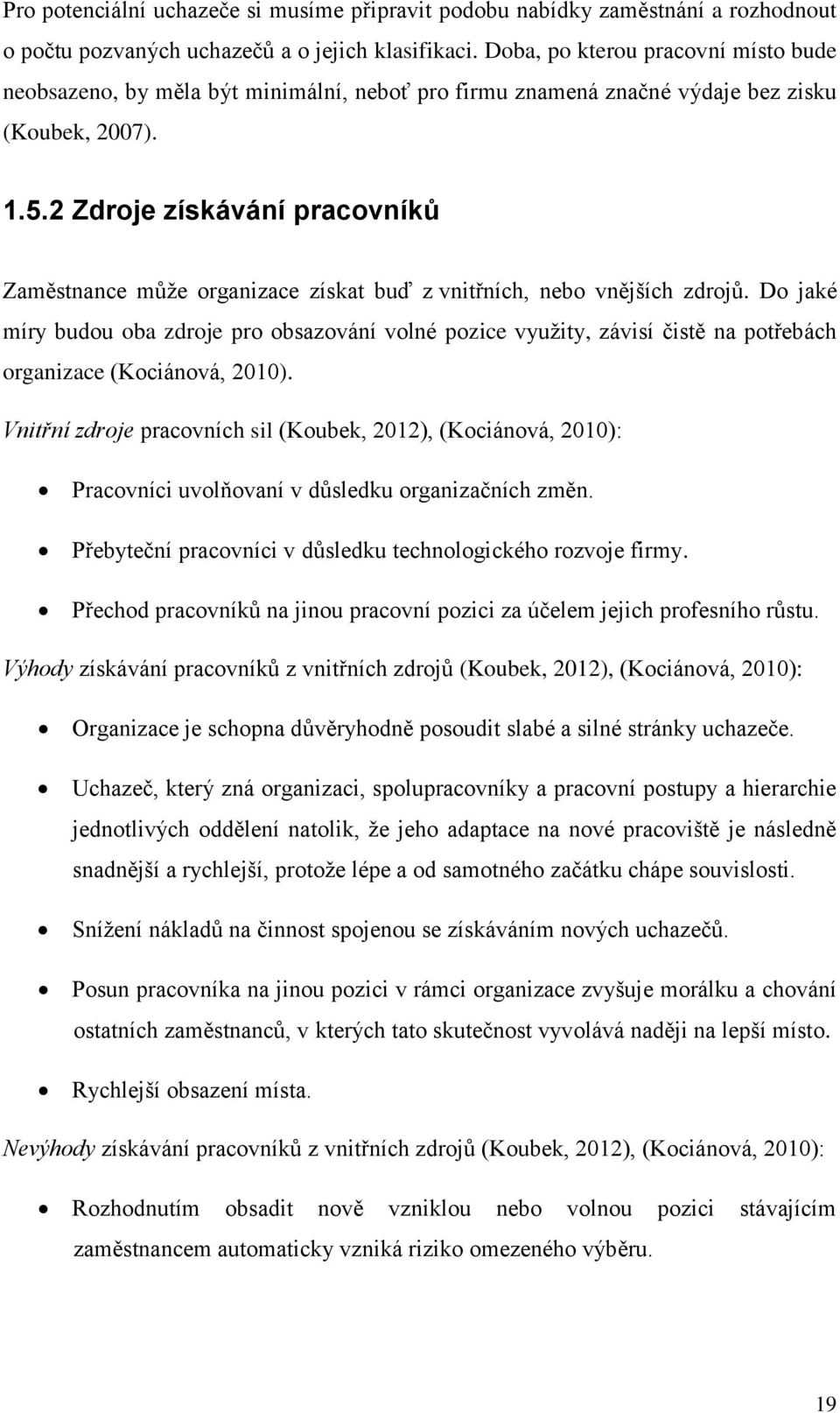 2 Zdroje získávání pracovníků Zaměstnance může organizace získat buď z vnitřních, nebo vnějších zdrojů.