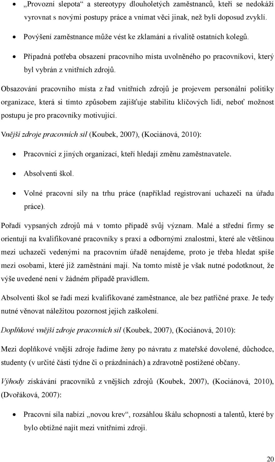 Obsazování pracovního místa z řad vnitřních zdrojů je projevem personální politiky organizace, která si tímto způsobem zajišťuje stabilitu klíčových lidí, neboť možnost postupu je pro pracovníky